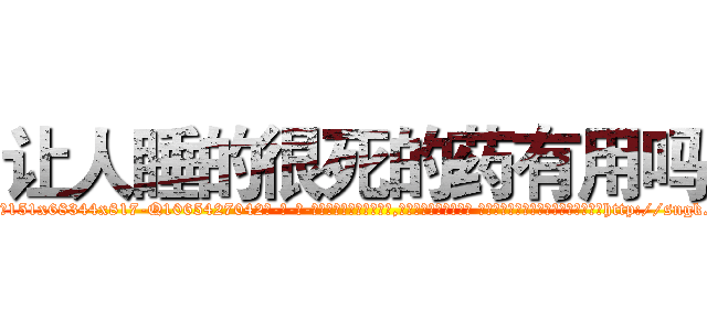 让人睡的很死的药有用吗 (让人睡的很死的药有用吗【电-话151x68344x817-Q1065427042元-吉-药-业】我们做的是长期生意,靠的是老客户长期支持 让人睡的很死的药有用吗在发表了一篇http://sngk.net/eIidw0

参考消息网我们做的是长期生意,靠的是老客户长期支持也许我们早该意识到，就连鲍勃·霍斯金斯（金球奖戏剧类电影男主角 
)