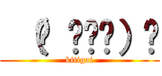  （☝ ⊙ਊ⊙）☝ (kitigai)