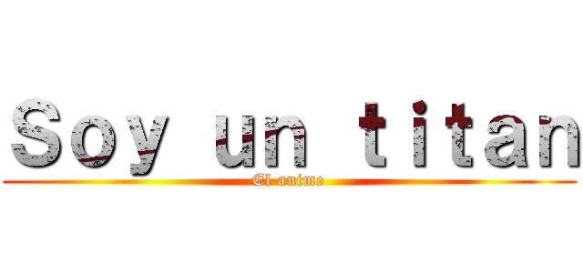 Ｓｏｙ ｕｎ ｔｉｔａｎ (El anime)