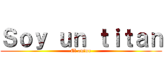 Ｓｏｙ ｕｎ ｔｉｔａｎ (El anime)