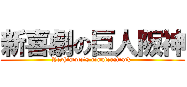 新喜劇の巨人阪神 (Yoshimoto\'s counterattack )