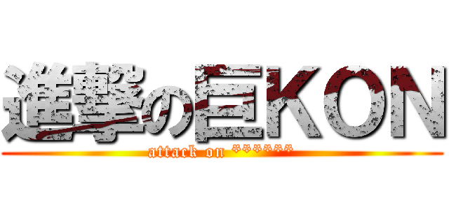 進撃の巨ＫＯＮ (attack on ******)