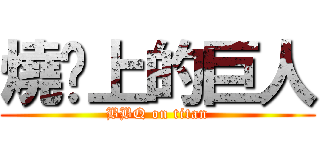 燒烤上的巨人 (BBQ on titan)