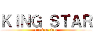 ＫＩＮＧ ＳＴＡＲ (attack on titan)