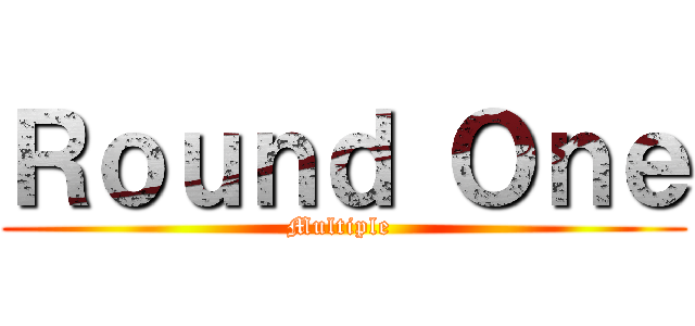 Ｒｏｕｎｄ Ｏｎｅ (Multiple )