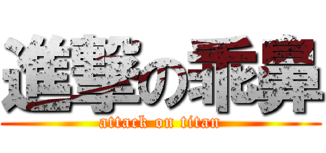 進撃の乖鼻 (attack on titan)