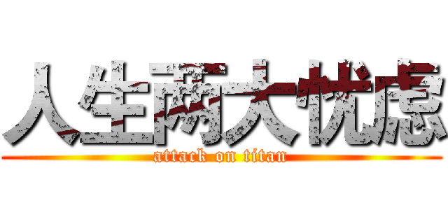 人生两大忧虑 (attack on titan)