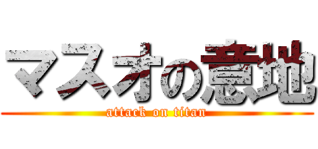 マスオの意地 (attack on titan)