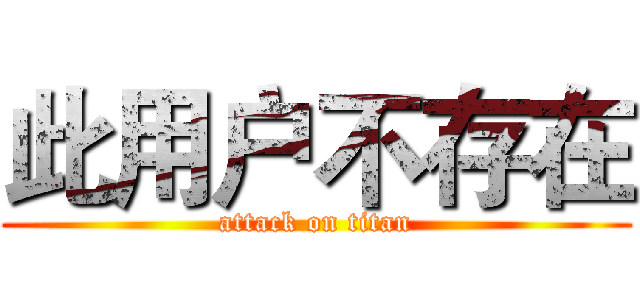 此用户不存在 (attack on titan)
