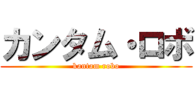 カンタム・ロボ (kantam robo)