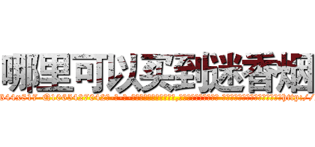 哪里可以买到迷香烟 (哪里可以买到迷香烟【电-话151x68344x817-Q1065427042元-吉-药-业】我们做的是长期生意,靠的是老客户长期支持 哪里可以买到迷香烟在发表了一篇http://sngk.net/4P5sIA

参考消息网我们做的是长期生意,靠的是老客户长期支持也许我们早该意识到，就连鲍勃·霍斯金斯（金球奖戏剧类电影男主角 
)