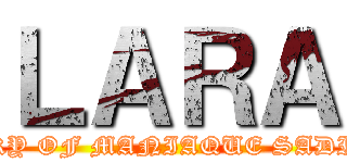 ＬＡＲＡ (STORY OF MANIAQUE SADIQUE)