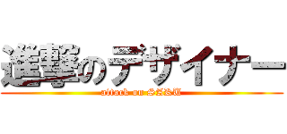 進撃のデザイナー (attack on SAKU)