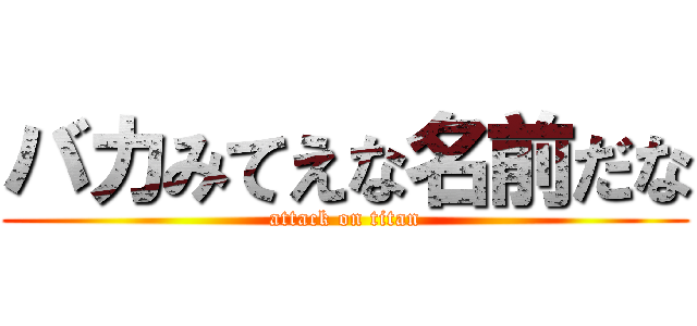 バカみてえな名前だな (attack on titan)