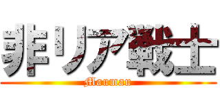 非リア戦士 (Maumau)