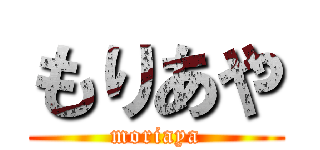 もりあや (moriaya)