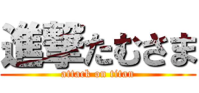 進撃たむさま (attack on titan)