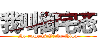 我叫御宅忞 (My name is Otaku Ming)