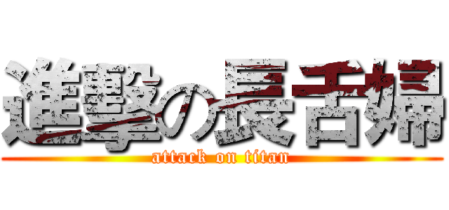 進擊の長舌婦 (attack on titan)