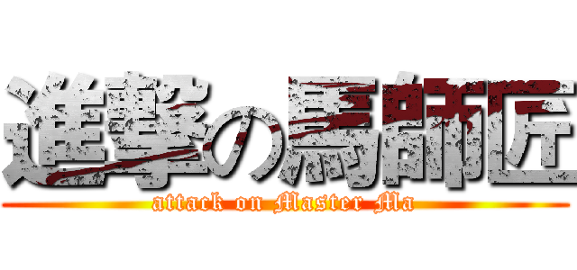 進撃の馬師匠 (attack on Master Ma)