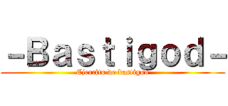 －Ｂａｓｔｉｇｏｄ－ (Ejercito de bastigod)