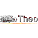 進撃のＴｈｅｏ (attack on Theo)
