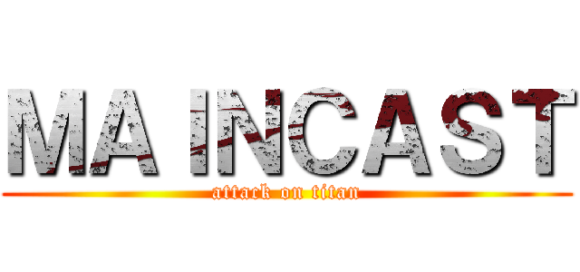 ＭＡＩＮＣＡＳＴ (attack on titan)
