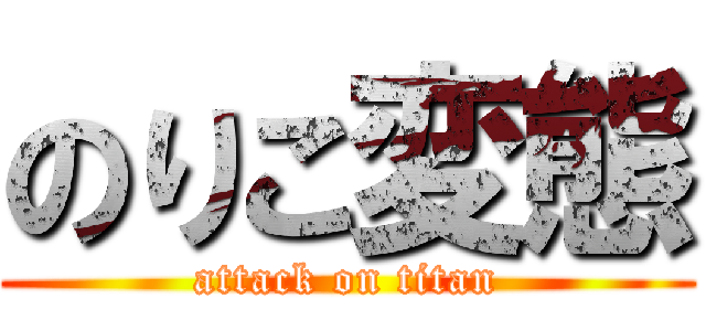 のりこ変態 (attack on titan)