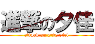 進撃の夕佳 (attack on cute girl)