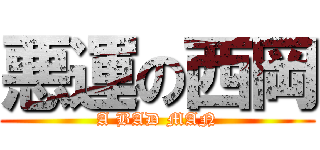 悪運の西岡 (A BAD MAN)