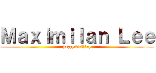 Ｍａｘｉｍｉｌａｎ Ｌｅｅ (happy birthday)