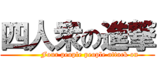 四人衆の進撃 (           Four people people attack on )