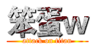 笨蛋ｗ (attack on titan)