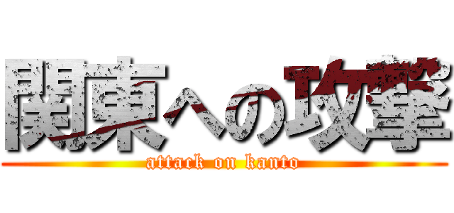 関東への攻撃 (attack on kanto)