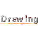 Ｄｒａｗｉｎｇ (The reasons why I like)