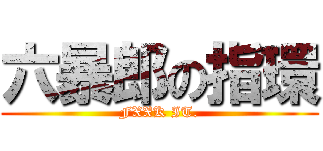 六暴郎の指環 (FXXK IT.)