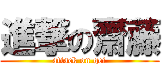 進撃の齋藤 (attack on gei)