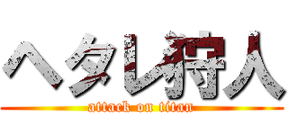 ヘタレ狩人 (attack on titan)
