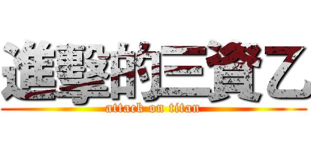 進擊的三資乙 (attack on titan)