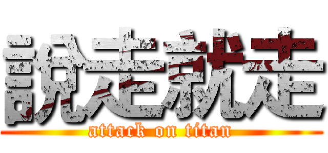 說走就走 (attack on titan)