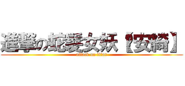 進撃の蛇髮女妖【佘安綺】 (attack on titan)