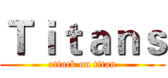 Ｔｉｔａｎｓ (attack on titan)