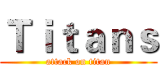Ｔｉｔａｎｓ (attack on titan)