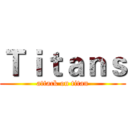 Ｔｉｔａｎｓ (attack on titan)