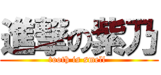 進撃の紫乃 (tooth is smell )