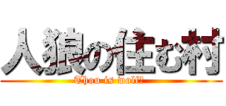 人狼の住む村 (Thou is wolf? )