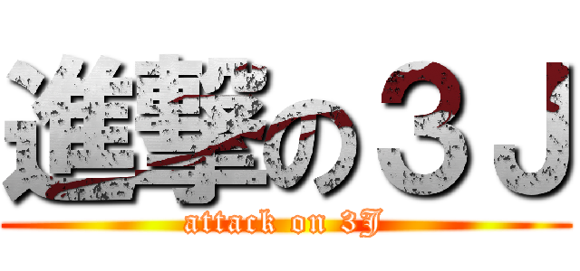進撃の３Ｊ (attack on 3J)