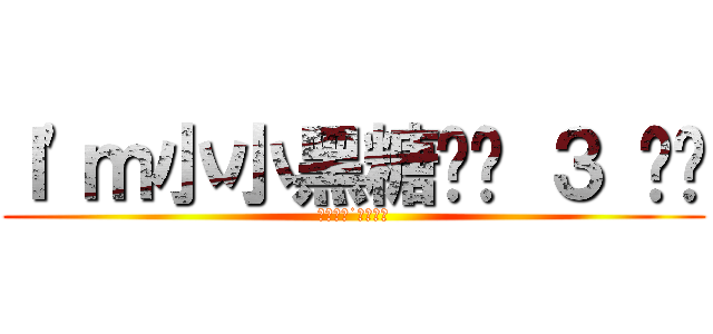 Ｉ\'ｍ小小黑糖๑• ３ •๑ (版權所有˙翻印必究)
