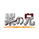 累の兄 (brother of spider)