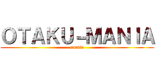 ＯＴＡＫＵ－ＭＡＮＩＡ (naruto)